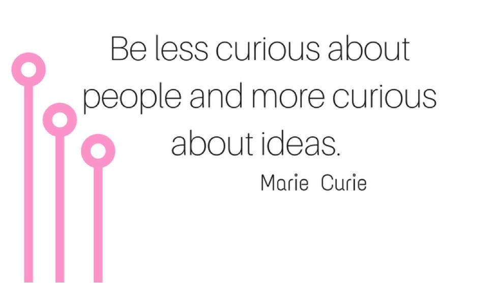 &quot;Curious about ideas: quote - Marie Curie