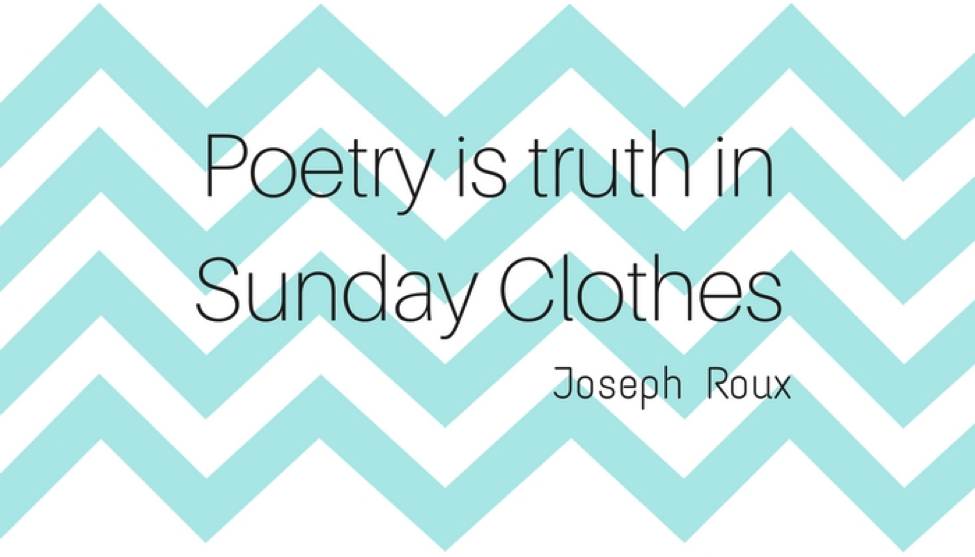 Poetry is truth in Sunday clothes - Joseph Roux