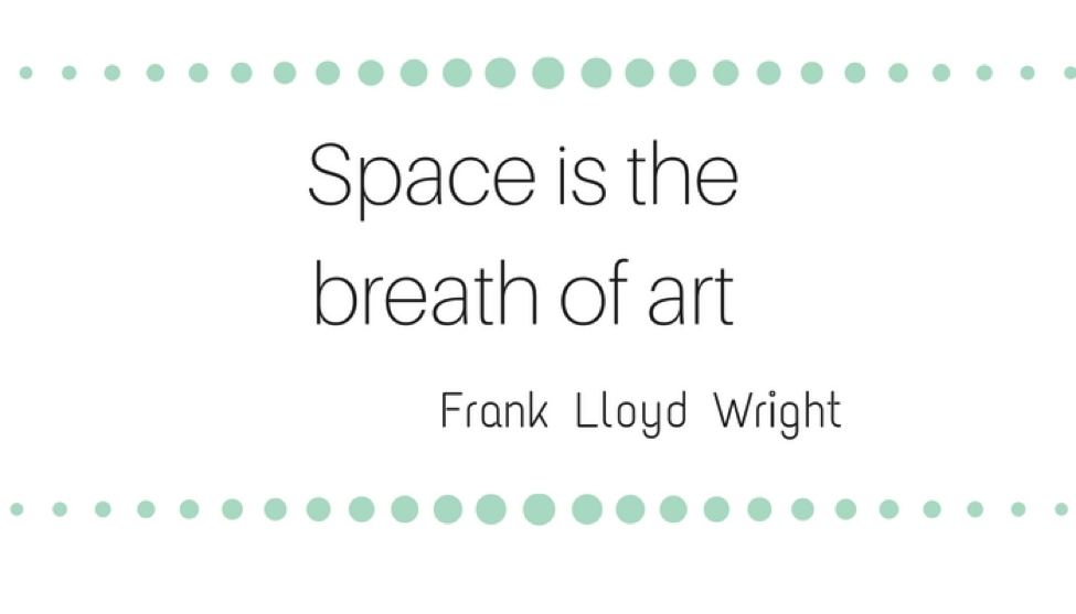 Space is the breath of art - Frank Lloyd Wright